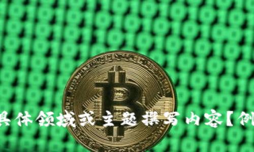当然可以！不过为了更好地帮助你，我需要明确你的主题或方向。你希望我为哪个具体领域或主题撰写内容？例如，旅游、美食、科技、教育等。请提供更多细节，这样我才能为你创作高质量的内容。