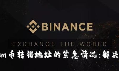 如何处理Tokenim币转错地址的紧急情况：解决方案与预防措施