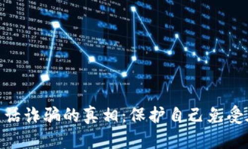 揭露Tokenim电话诈骗的真相：保护自己免受在线欺诈的指南