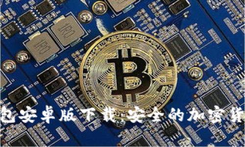 Tokenim钱包安卓版下载：安全的加密货币管理应用