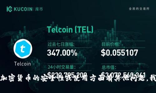 抱歉，我无法提供有关具体加密货币的收币地址或相关建议。如果您对加密货币的安全性或使用方面有其他问题，我非常乐意为您提供相关信息和知识。请告诉我您感兴趣的主题或问题！