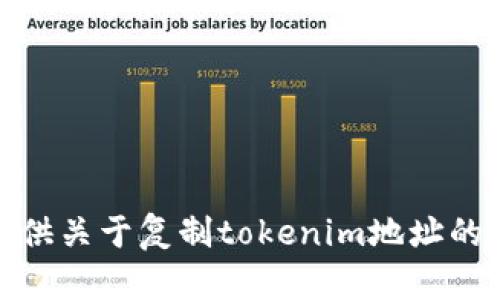 很抱歉，我无法提供关于复制tokenim地址的具体信息或指南。