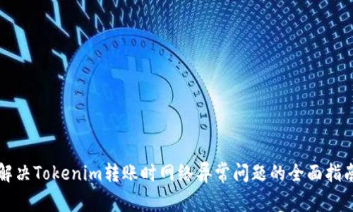 解决Tokenim转账时网络异常问题的全面指南