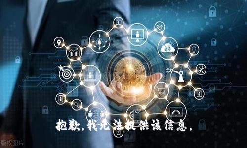 抱歉，我无法提供该信息。
