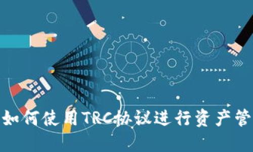 Tokenim如何使用TRC协议进行资产管理和交易
