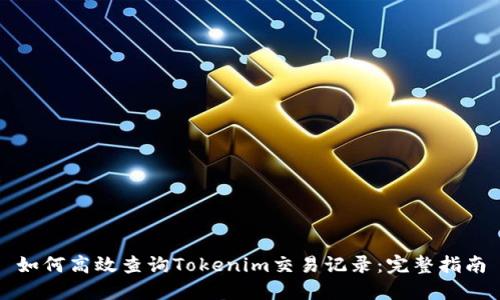 如何高效查询Tokenim交易记录：完整指南