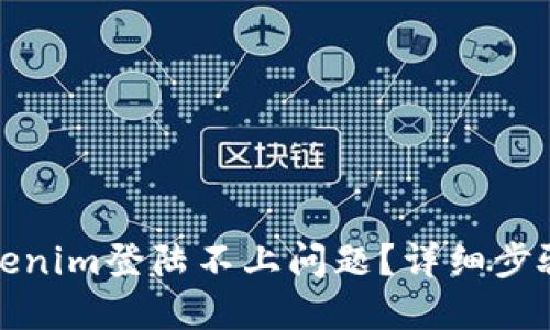 如何解决Tokenim登陆不上问题？详细步骤与技巧解答