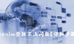 如何解决Tokenim登陆不上问题？详细步骤与技巧解