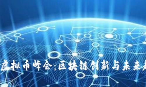 2023上海虚拟币峰会：区块链创新与未来趋势全解析