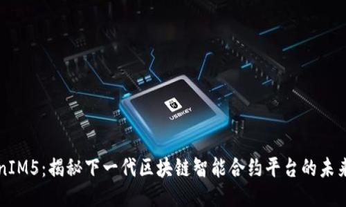 TokenIM5：揭秘下一代区块链智能合约平台的未来潜力