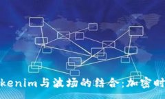 :深入理解Tokenim与波场的结合：加密时代的新机会