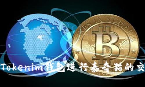 如何使用Tokenim钱包进行泰奇猫的交易与管理