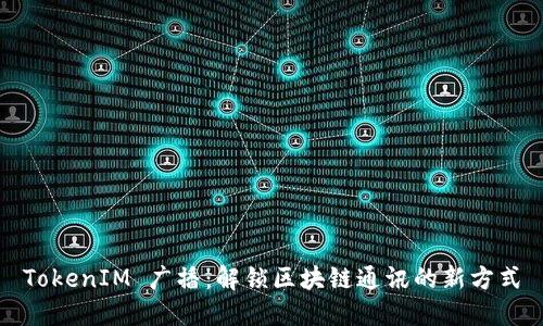 TokenIM 广播：解锁区块链通讯的新方式