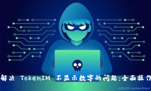 如何解决 TokenIM 不显示数字的问题：全面操作指南